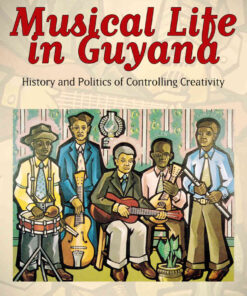 Musical Life in Guyana: History and Politics of Controlling Creativity eBook