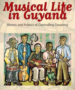 Musical Life in Guyana: History and Politics of Controlling Creativity eBook