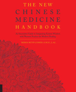 The New Chinese Medicine Handbook: An Innovative Guide to Integrating Eastern Wisdom with Western Practice for Modern Healing eBook