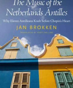The Music of the Netherlands Antilles: Why Eleven Antilleans Knelt before Chopin's Heart eBook