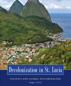 Decolonization in St. Lucia: Politics and Global Neoliberalism, 1945–2010 eBook