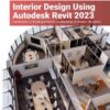 Interior Design Using Autodesk Revit 2023: Introduction to Building Information Modeling for Interior Designers, 12th Edition eBook