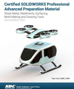 Certified SOLIDWORKS Professional Advanced Preparation Material (SOLIDWORKS 2024)Sheet Metal, Weldments, Surfacing, Mold Tools and Drawing Tools, 9th: Edition eBook