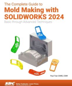 The Complete Guide to Mold Making with SOLIDWORKS 2024: Basic through Advanced Techniques, 5th Edition eBook