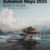 Autodesk Maya 2025 Basics Guide, 11th Edition eBook