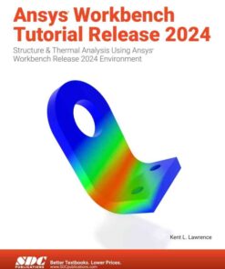 Ansys Workbench Tutorial Release 2024: Structure & Thermal Analysis Using Ansys Workbench Release 2024 Environment, 6th Edition eBook