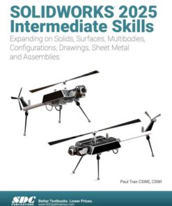 SOLIDWORKS 2025 Intermediate Skills: Expanding on Solids, Surfaces, Multibodies, Configurations, Drawings, Sheet Metal and Assemblies, 10th Edition eBook