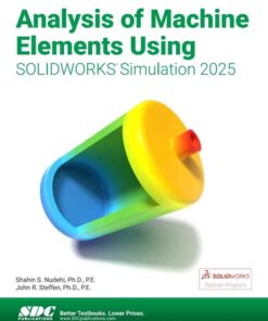 Analysis of Machine Elements Using SOLIDWORKS Simulation 2025, 18th Edition eBook