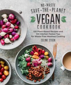 No-Waste Save-the-Planet Vegan Cookbook: 100 Plant-Based Recipes and 100 Kitchen-Tested Tips for Waste-Free Meatless Cooking eBook