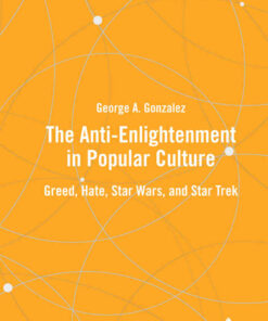The Anti-Enlightenment in Popular Culture: Greed, Hate, Star Wars, and Star Trek, 1st Edition eBook