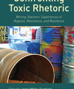 Confronting Toxic Rhetoric: Writing Teachers’ Experiences of Rupture, Resistance, and Resilience, 1st Edition eBook