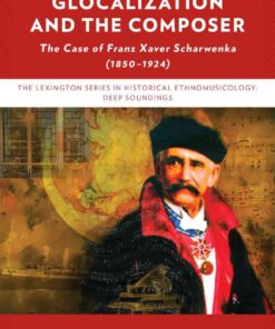 Music Glocalization and the Composer: The Case of Franz Xaver Scharwenka (1850-1924), 1st Edition eBook