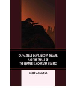 Kafkaesque Laws, Nisour Square, and the Trials of the Former Blackwater Guards, 1st Edition eBook