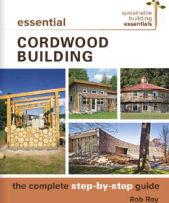 Essential Cordwood Building: The Complete Step-by-Step Guide eBook