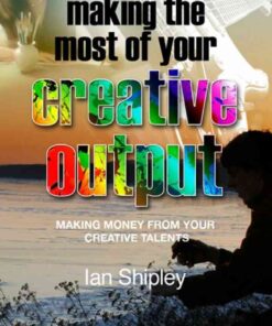 Making the Most of Your Creative Output, 2nd Edition eBook