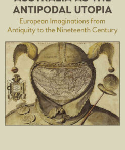 Australia as the Antipodal Utopia: European Imaginations From Antiquity to the Nineteenth Century, 1st Edition eBook
