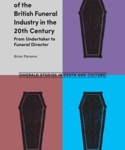 The Evolution of the British Funeral Industry in the 20th Century: From Undertaker to Funeral Director eBook