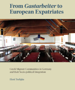From «Gastarbeiter» to European Expatriates: Greek Migrant Communities in Germany and their Socio-political Integration, 1st Edition eBook