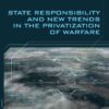 State Responsibility and New Trends in the Privatization of Warfare, 1st Edition eBook