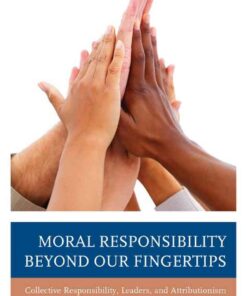 Moral Responsibility beyond Our Fingertips: Collective Responsibility, Leaders, and Attributionism, 1st Edition eBook