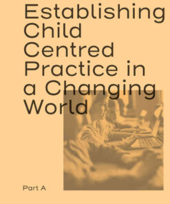 Establishing Child Centred Practice in a Changing World, Part A eBook