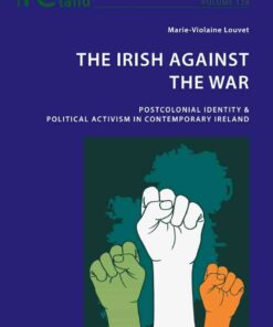 The Irish Against the War: Postcolonial Identity & Political Activism in Contemporary Ireland, 1st Edition eBook