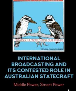 International Broadcasting and Its Contested Role in Australian Statecraft: Middle Power, Smart Power eBook