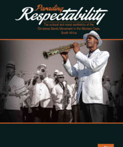 Parading Respectability: The cultural and moral aesthetics of the Christmas Bands Movement in the Western Cape, South Africa, 1st Edition eBook