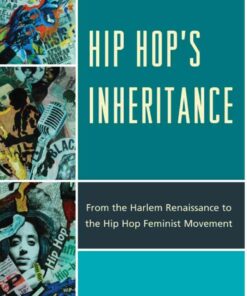 Hip Hop's Inheritance: From the Harlem Renaissance to the Hip Hop Feminist Movement, 1st Edition eBook