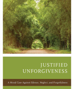 Justified Unforgiveness: A Moral Case Against Silence, Neglect, and Forgetfulness, 1st Edition eBook