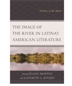 The Image of the River in Latin/o American Literature: Written in the Water, 1st Edition eBook