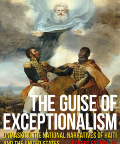 The Guise of Exceptionalism: Unmasking the National Narratives of Haiti and the United States eBook