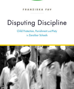 Disputing Discipline: Child Protection, Punishment, and Piety in Zanzibar Schools eBook