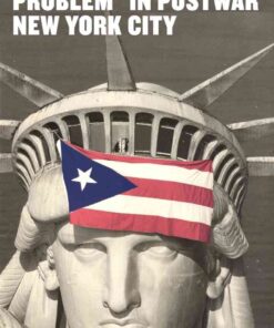 The "Puerto Rican Problem" in Postwar New York City: Migrant Incorporation from the U.S. Colonial Periphery eBook
