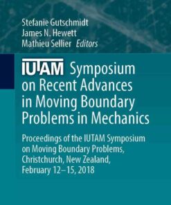 IUTAM Symposium on Recent Advances in Moving Boundary Problems in Mechanics: Proceedings of the IUTAM Symposium on Moving Boundary Problems, Christchurch, New Zealand, February 12-15, 2018 eBook