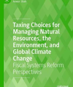 Taxing Choices for Managing Natural Resources, the Environment, and Global Climate Change: Fiscal Systems Reform Perspectives eBook