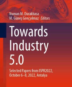 Towards Industry 5.0: Selected Papers from ISPR2022, October 6–8, 2022, Antalya eBook