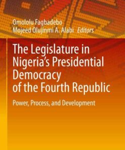 The Legislature in Nigeria’s Presidential Democracy of the Fourth Republic: Power, Process, and Development eBook