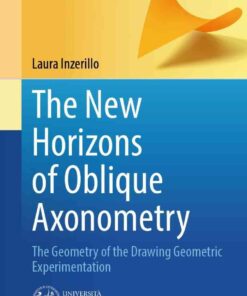 The New Horizons of Oblique Axonometry: The Geometry of the Drawing Geometric Experimentation eBook
