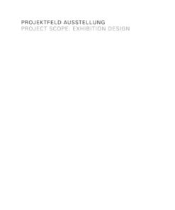Projektfeld Ausstellung / Project Scope: Exhibition Design: Eine Typologie für Ausstellungsgestalter, Architekten und Museologen. A Typology for Architects, Designers and Museum Professionals, 1st Edition eBook