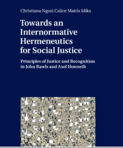 Towards an Internormative Hermeneutics for Social Justice: Principles of Justice and Recognition in John Rawls and Axel Honneth, 1st Edition eBook