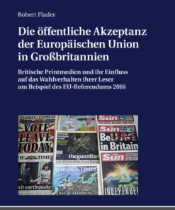 Die oeffentliche Akzeptanz der Europaeischen Union in Großbritannien: Britische Printmedien und ihr Einfluss auf das Wahlverhalten ihrer Leser am Beispiel des EU-Referendums 2016, 1st Edition eBook