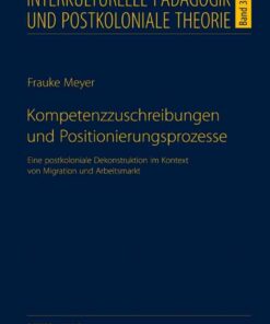 Kompetenzzuschreibungen und Positionierungsprozesse: Eine postkoloniale Dekonstruktion im Kontext von Migration und Arbeitsmarkt, 1st Edition eBook