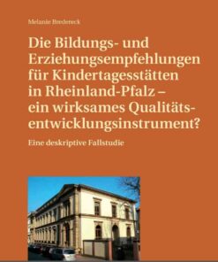 Die Bildungs- und Erziehungsempfehlungen fuer Kindertagesstaetten in Rheinland-Pfalz – ein wirksames Qualitaetsentwicklungsinstrument?: Eine deskriptive Fallstudie, 1st Edition eBook