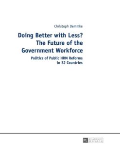 Doing Better with Less? The Future of the Government Workforce: Politics of Public HRM Reforms in 32 Countries, 1st Edition eBook