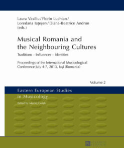 Musical Romania and the Neighbouring Cultures: Traditions – Influences – Identities- Proceedings of the International Musicological Conference- July 4–7 2013, Iaşi (Romania), 1st Edition eBook