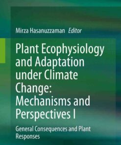 Plant Ecophysiology and Adaptation under Climate Change: Mechanisms and Perspectives I: General Consequences and Plant Responses, 1st Edition eBook