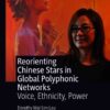 Reorienting Chinese Stars in Global Polyphonic Networks: Voice, Ethnicity, Power eBook