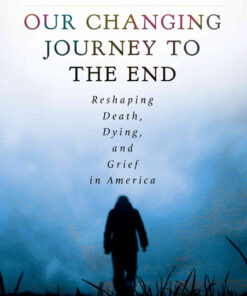 Our Changing Journey to the End: Reshaping Death, Dying, and Grief in America [2 volumes], 1st Edition eBook