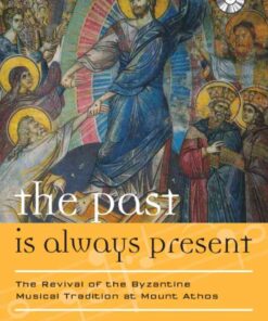 The Past Is Always Present: The Revival of the Byzantine Musical Tradition at Mount Athos, 1st Edition eBook